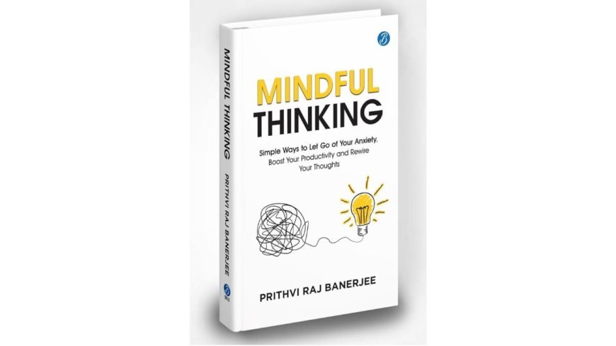 MIT’s Prithvi Raj Banerjee Introduces Mindful Thinking: A Guide to Mental Clarity in a Hyperconnected World